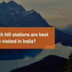 Hill Stations you might love to travel these vacations in India - Chauhan Taxi